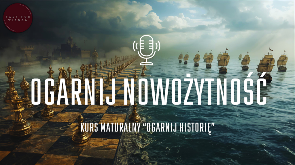 Kurs do matury z historii "Ogarnij Nowożytność"