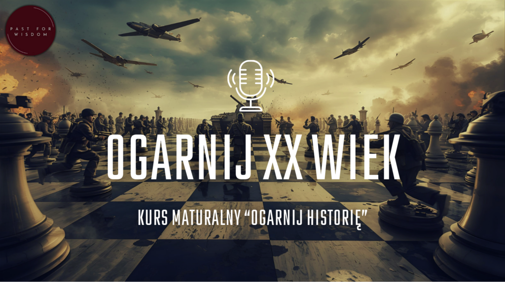 Kurs do matury z historii "Ogarnij XX wiek"